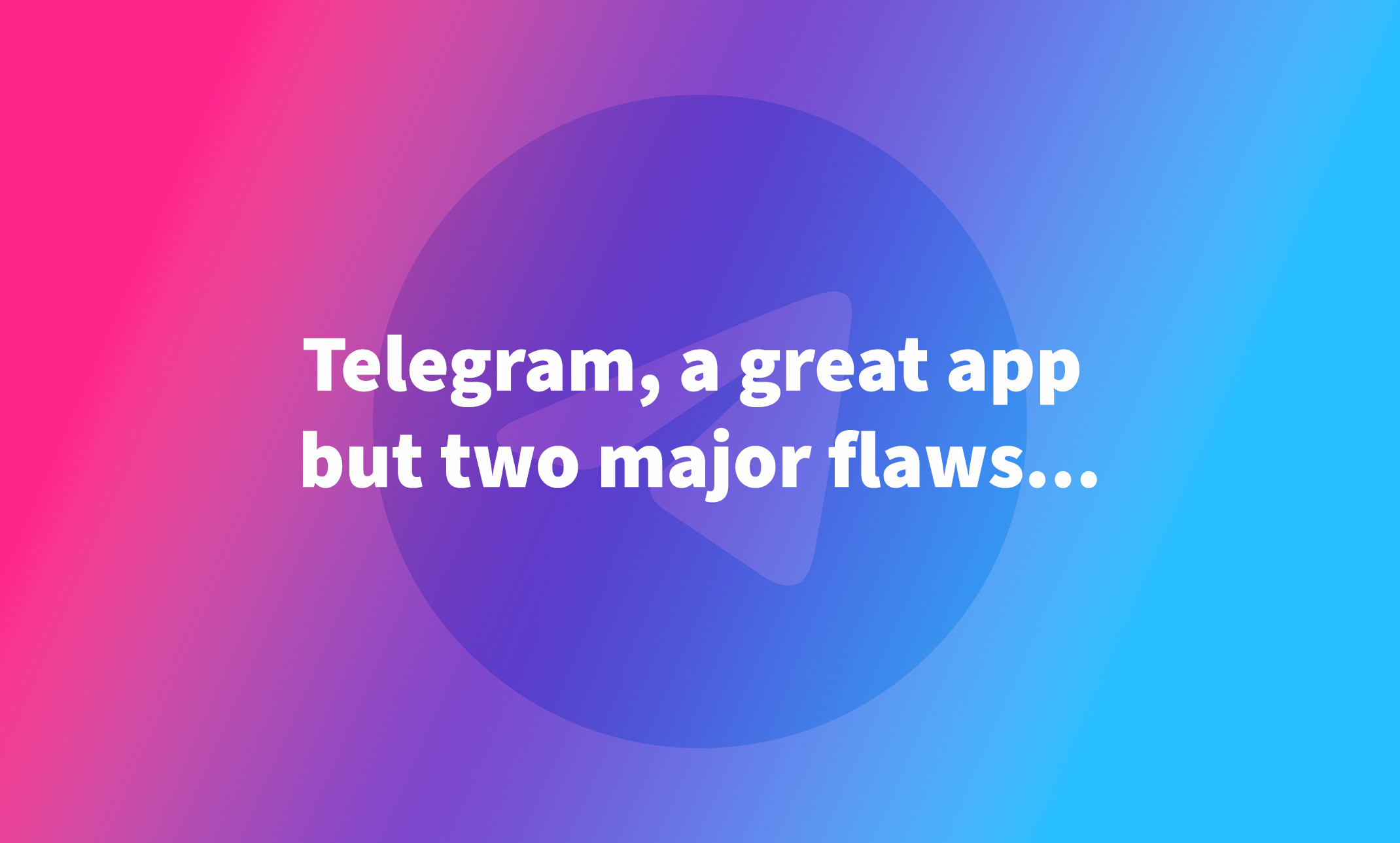 Telegram, a great app but two major flaws...