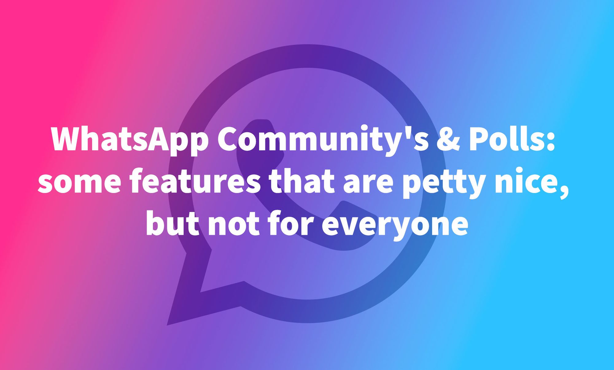 WhatsApp Community's & Polls: some features that are petty nice, but not for everyone