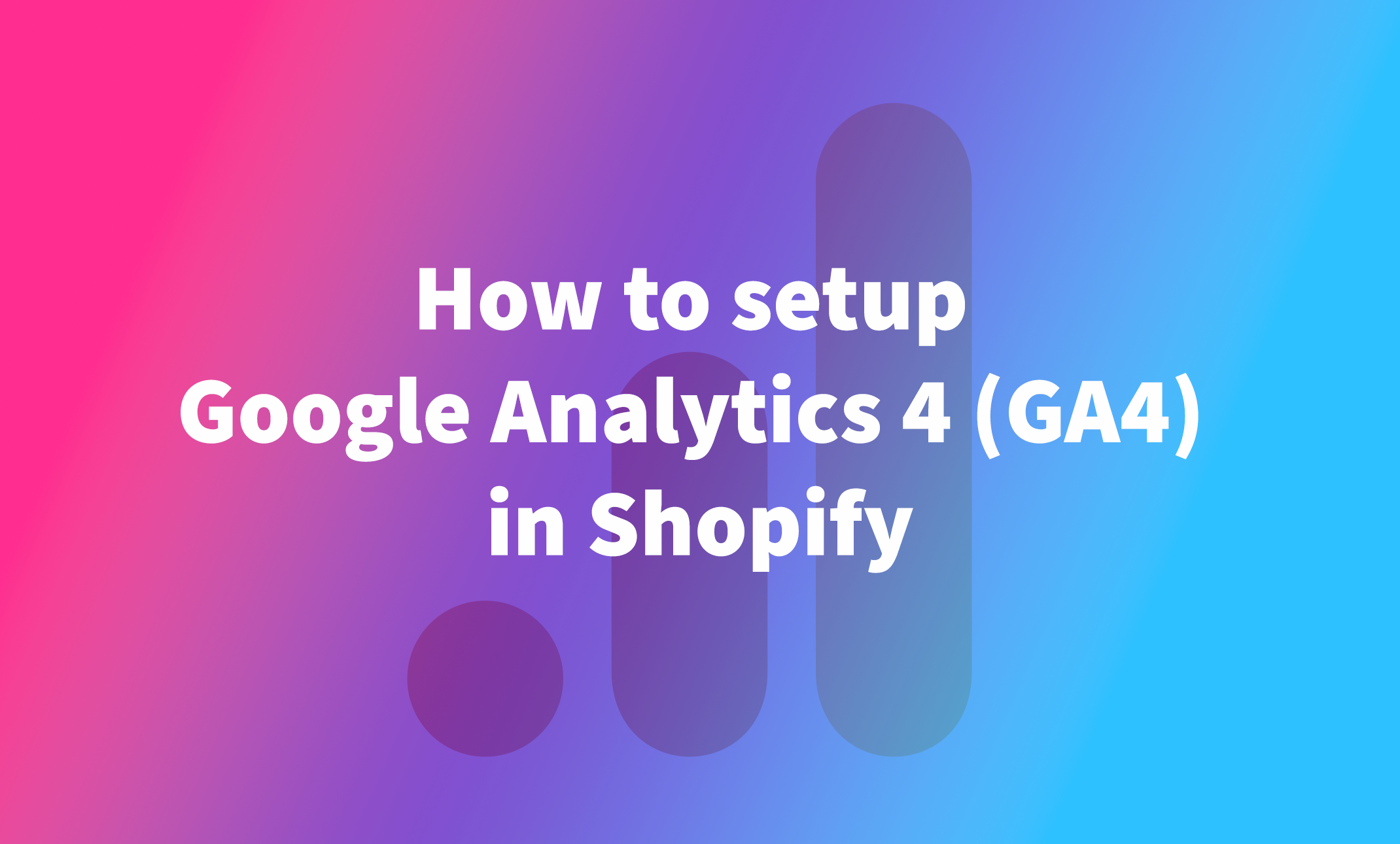 How to setup Google Analytics 4 (GA4) in Shopify