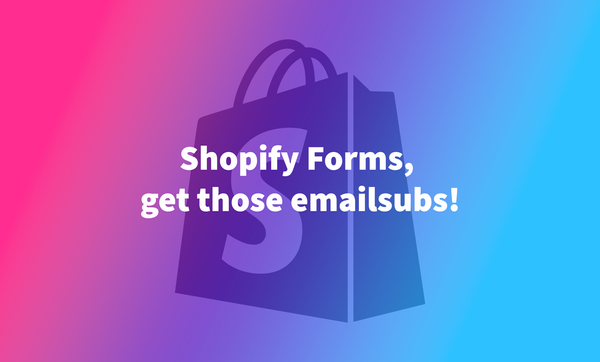 Shopify Forms, get those emailsubs!