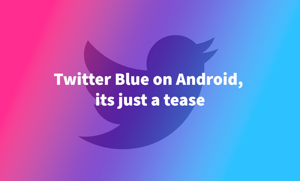 Twitter Blue on Android, its just a tease