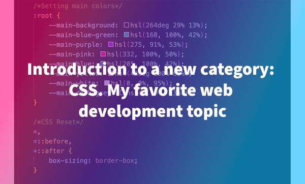 Introduction to a new category: CSS. My favorite web development topic